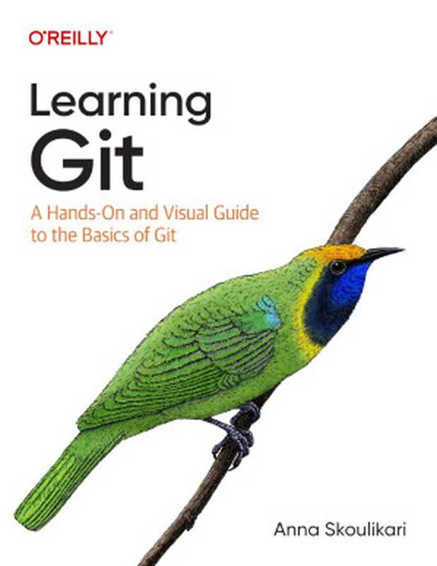 Learning Git： A Hands-On and Visual Guide to the Basics of Git（Anna Skoulikari）（O