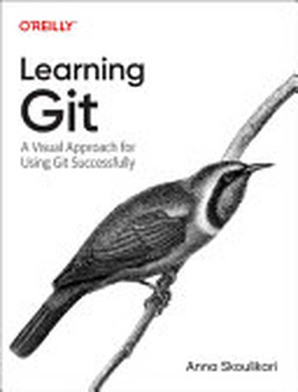 Learning Git： A Hands-On and Visual Guide to the Basics of Git（Anna Skoulikari）（O