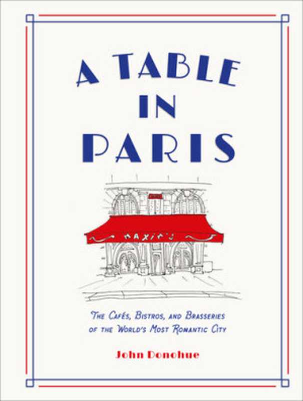 A Table in Paris： The Cafés， Bistros， and Brasseries of the World’s Most Romantic City（John Donohue）（Abrams Image 2021）