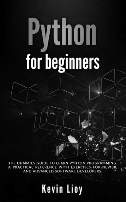 Python for Beginners： The dummies guide to learn Python Programming. A practical reference with exercises for newbie and advanced developers.（Lioy， Kevin）（2019）