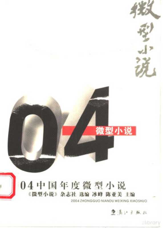 2004中国年度微型小说（冰峰，陈亚美主编；《微型小说》杂志社选编， 冰峰， 陈亚美主编 ， 《微型小说》杂志社选编， 冰峰， 陈亚美， 微型小说杂志社， 《微型小说》杂志社选编 ， 冰峰， 陈亚美主编， 冰峰， 陈亚美， 微型小说杂志社）（桂林市：漓江出版社 2005）