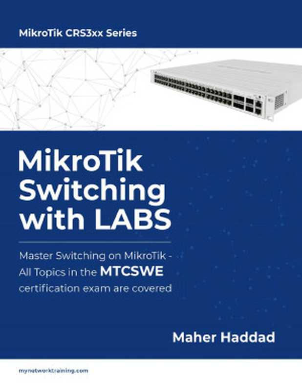 MikroTik Switching with LABS： Master Switching on MikroTik – All Topics in the MTCSWE Certification exam are covered.（Haddad， Maher）（2021）