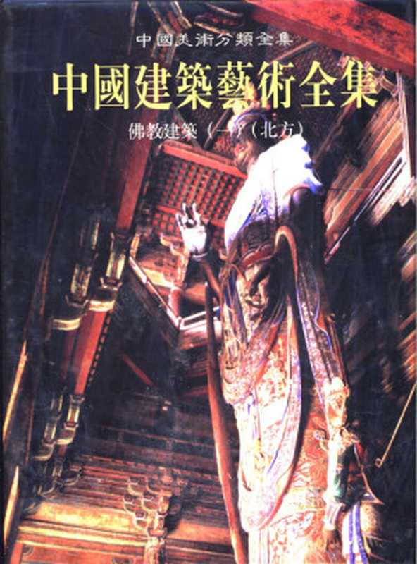 中国建筑艺术全集 12 佛教建筑（一）北方（曹昌智主编；中国建筑艺术全集编辑委员会编）（中国建筑工业出版社 1999）