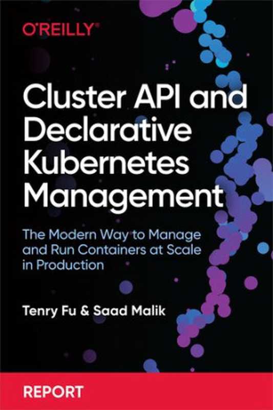 Cluster API and Declarative Kubernetes Management： The Modern Way to Manage and Run Containers at Scale in Production（Tenry Fu， Saad Malik）（O