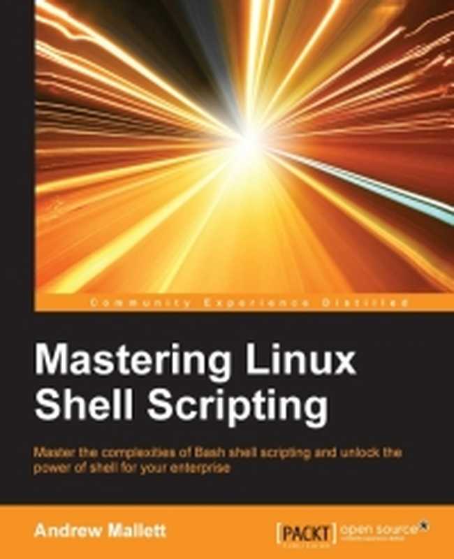 Mastering Linux Shell Scripting： Master the complexities of Bash shell scripting and unlock the power of shell for your enterprise（Andrew Mallett）（Packt Publishing 2015）