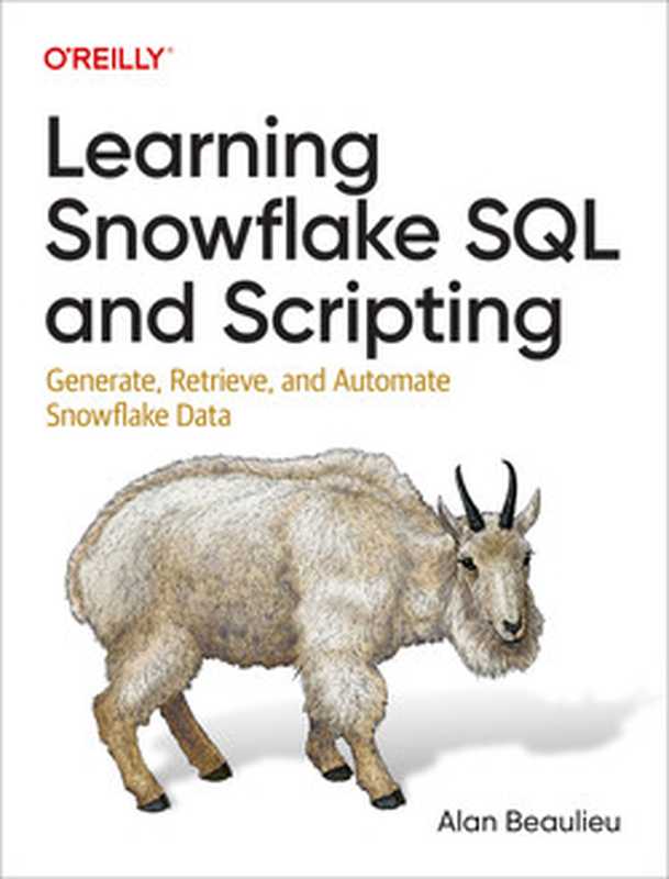 Learning Snowflake SQL and Scripting： Generate， Retrieve， and Automate Snowflake Data（Alan Beaulieu）（O