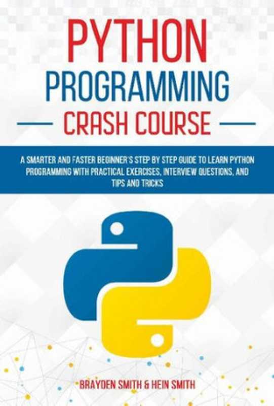 Python Programming Crash Course： A Smarter and Faster Beginner’s Step by Step Guide to Learn Python Programming with Practical Exercises， Interview Questions， and Tips and Tricks（Brayden Smith， Hein Smith）（self-published 2020）