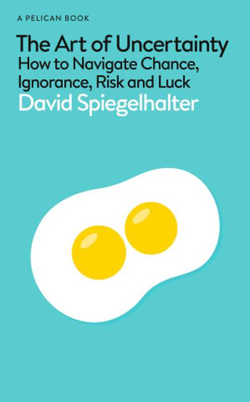 The Art of Uncertainty  How to Navigate Chance  Ignorance  Risk and Luck（David Spiegelhalter）（Pelican 2024）