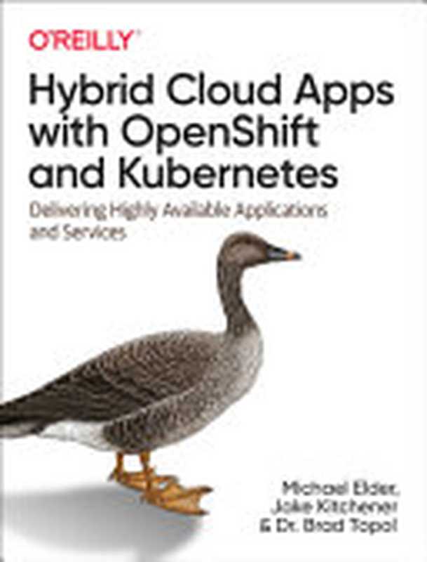 Hybrid Cloud Apps with OpenShift and Kubernetes： Delivering Highly Available Applications and Services (Early Release)（Elder， Michael， Kitchener， Jake， Topol， Brad， Dr.）（O