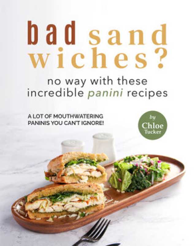 Bad Sandwiches  No Way with These Incredible Panini Recipes： Mouthwatering Panini Recipes You Can