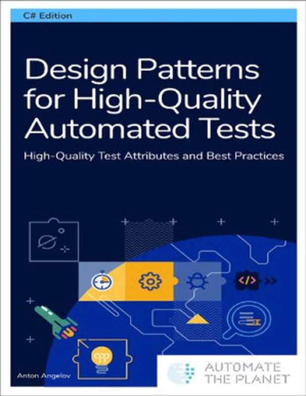 Design Patterns for High-Quality Automated Tests： High-Quality Test Attributes and Best Practices（Anton Angelov）（Automate The Planet 2020）