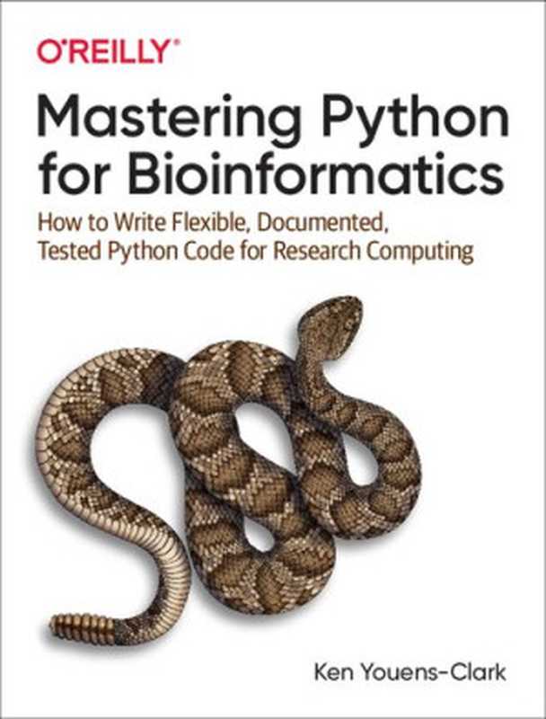 Mastering Python for Bioinformatics： How to Write Flexible， Documented， Tested Python Code for Research Computing（Ken Youens-Clark）（O