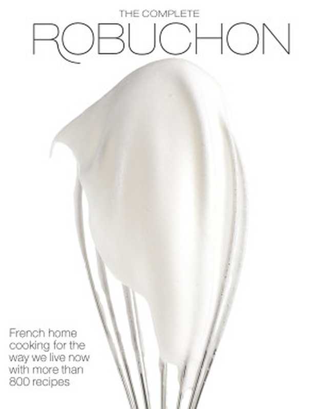 The Complete Robuchon： French Home Cooking for the Way We Live Now with More than 800 Recipes： A Cookbook（Joël Robuchon）（Knopf 2008）