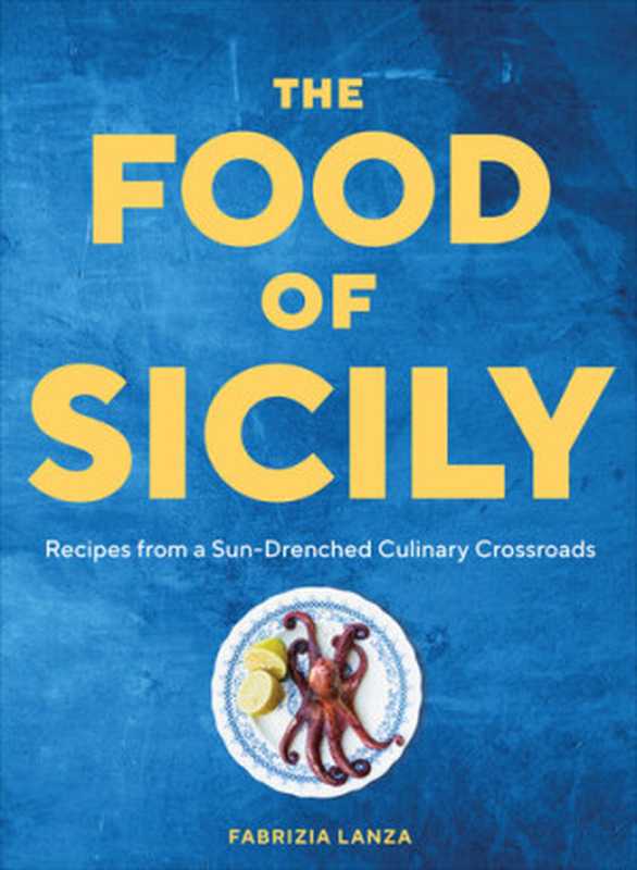 The Food of Sicily · Recipes from a Sun-Drenched Culinary Crossroads（Fabrizia Lanza）（Independent 2023）