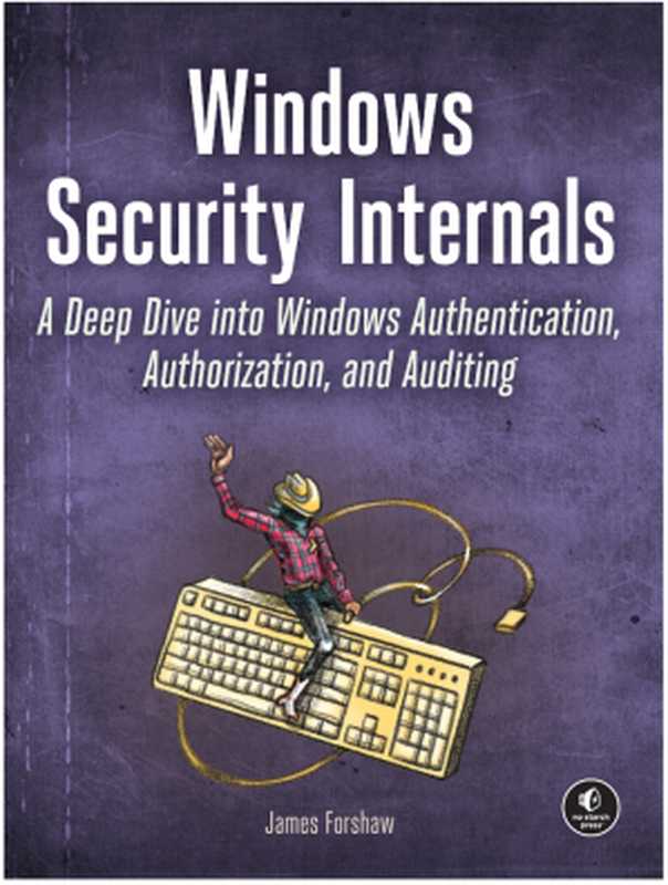 Windows Security Internals： A Deep Dive into Windows Authentication， Authorization， and Auditing（Forshaw， James）（No Starch Press 2024）