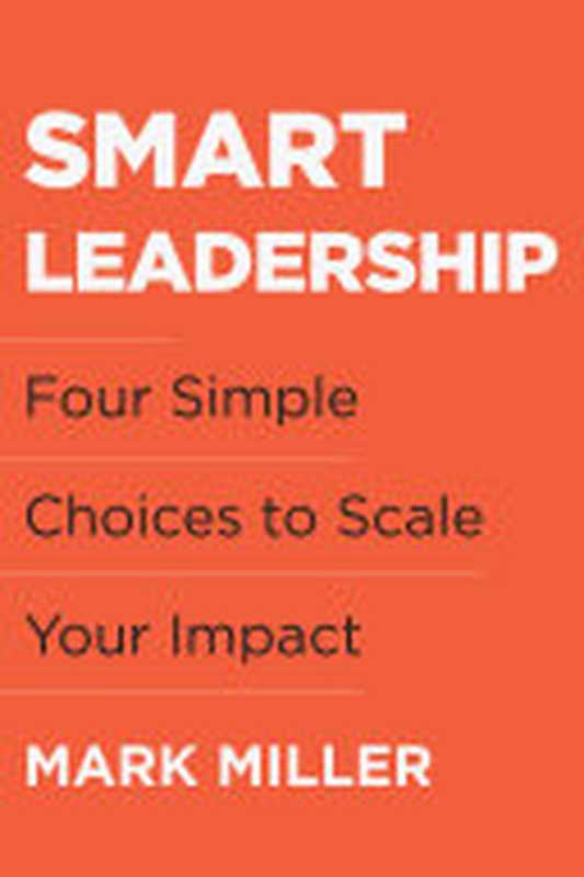 Smart Leadership： Four Simple Choices to Scale Your Impact（Mark Miller）（Matt Holt 2022）