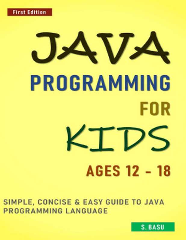 Java Programming For Kids ages 12 – 18 ： Simple， Concise & Easy guide to Java Programming Language（BASU， S [BASU， S]）（2021）