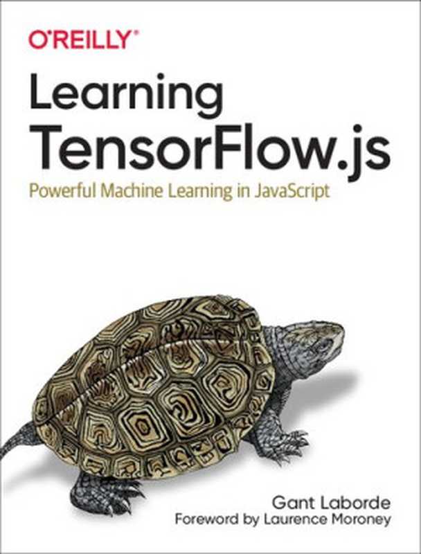 Learning TensorFlow.js： Powerful Machine Learning in JavaScript（Gant Laborde）（O