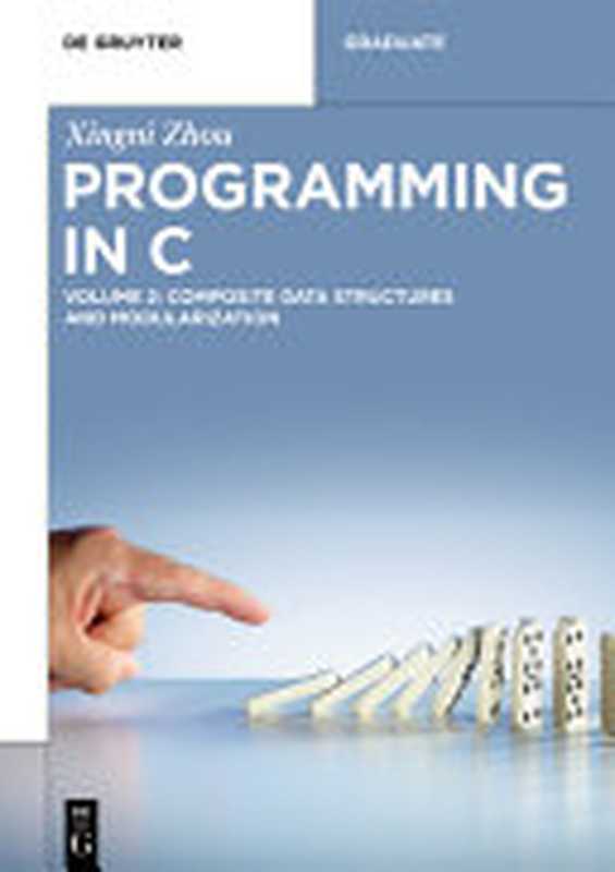 Programming in C： Volume 2： Composite Data Structures and Modularization（Xingni Zhou， Qiguang Miao， Lei Feng）（Walter de Gruyter GmbH 2020）