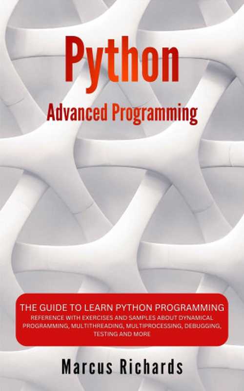 Python Advanced Programming： The guide to learn pyhton programming（Marcus Richards）（Marcus Richards 2024）