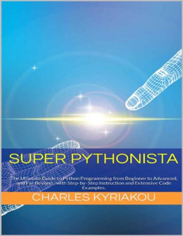 Super Pythonista： The Ultimate Guide to Python Programming from Beginner to Advanced（Charles Kyriakou）（2022）