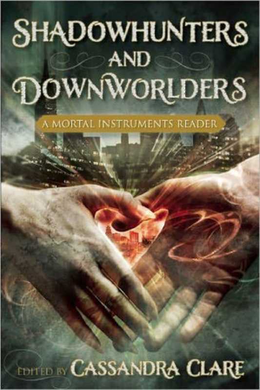 Shadowhunters and Downworlders： A Mortal Instruments Reader（Cassandra Clare， Holly Black， Kate Milford， Diana Peterfreund）（SmartPop 2013）