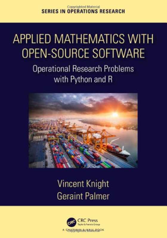 Applied Mathematics with Open-Source Software ： Operational Research Problems with Python and R（Vincent Knight， Geraint Palmer）（Chapman & Hall CRC Series in Operations Research 2022）