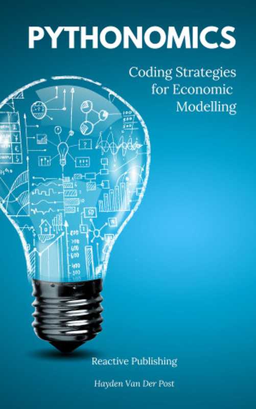 Pythonomics： coding strategies to python in economics： A Comprehensive guide to the application of python programming in economics（Van Der Post， Hayden）（Reactive Publishing 2023）