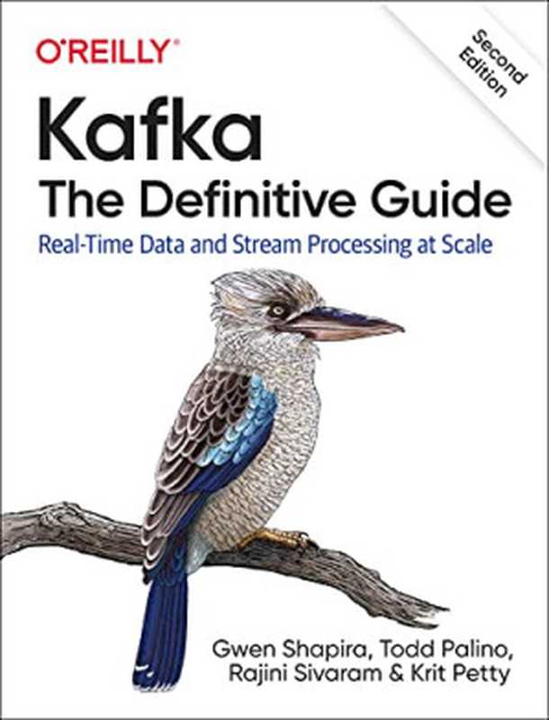 Kafka： The Definitive Guide： Real-Time Data and Stream Processing at Scale（Shapira， Gwen， Palino， Todd， Sivaram， Rajini， Petty， Krit）（O