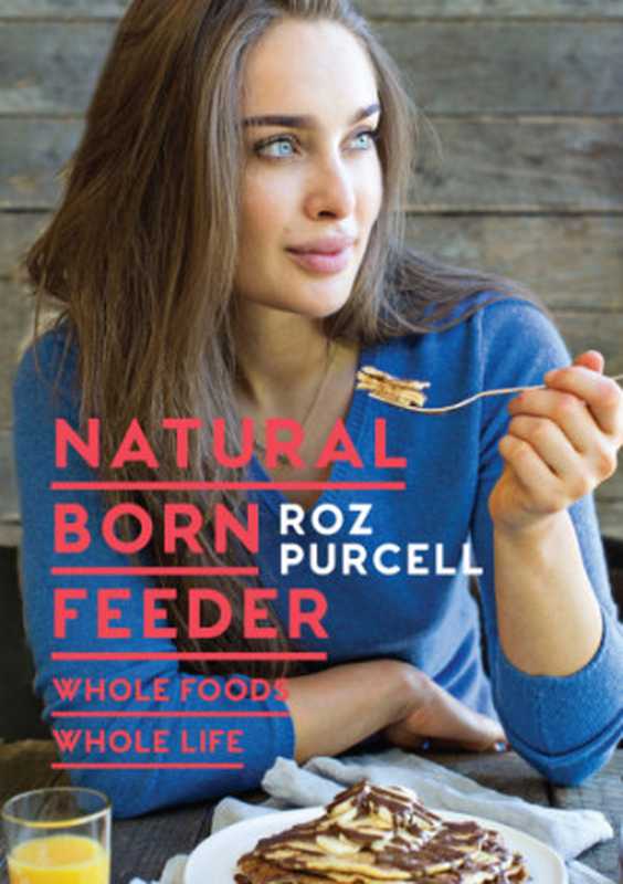 Natural Born Feeder： Whole Foods Whole Life（Purcell， Roz）（Gill Books 2016）