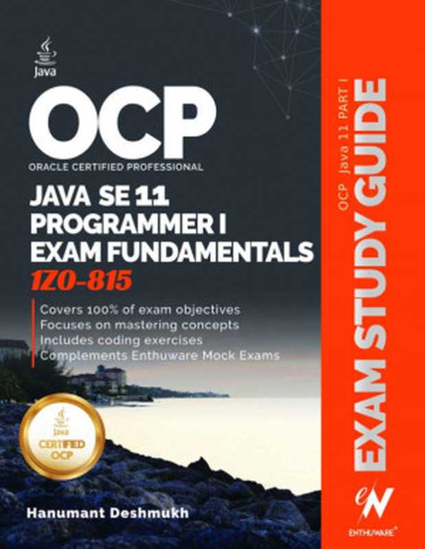 OCP Oracle Certified Professional Java SE 11 Programmer I Exam Fundamentals 1Z0-815： Study guide for passing the OCP Java 11 Developer Certification Part 1 Exam 1Z0-815（Deshmukh， Hanumant [Deshmukh， Hanumant]）（2019）