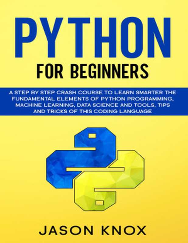 Python for Beginners： A Step by Step Crash Course to Learn Smarter the Fundamental Elements of Python Programming， Machine Learning， Data Science and Tools， Tips and Tricks of This Coding Language（Knox， Jason）（2020）