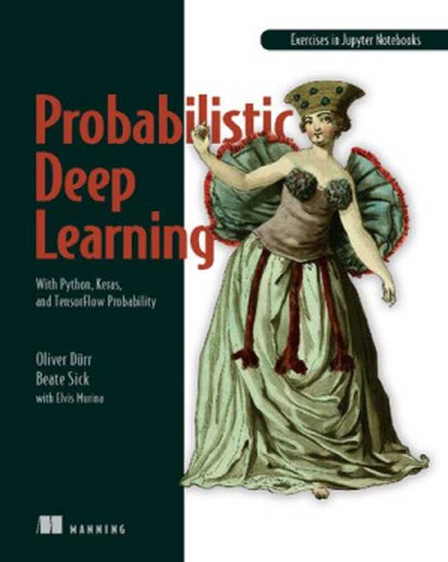 Probabilistic Deep Learning with Python（Oliver Duerr， Beate Sick， Elvis Murina）（Manning Publications 2020）