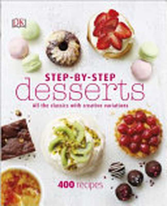 Step-by-Step Desserts： All the Classics with Creative Variations • 400 Recipes（Caroline Bretherton; Kristan Raines， DK）（DK 2015）