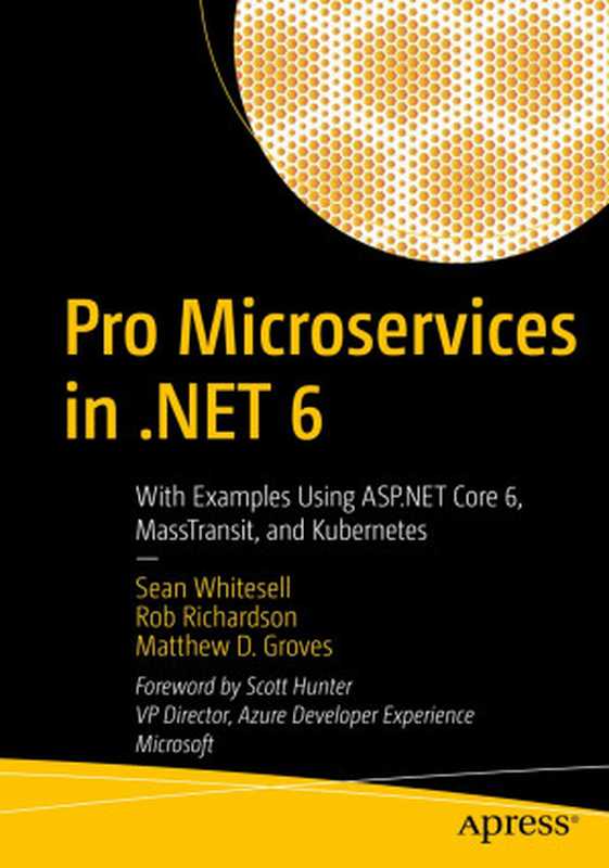 Pro Microservices in .NET 6： With Examples Using ASP.NET Core 6， MassTransit， and Kubernetes（Sean Whitesell， Rob Richardson， Matthew D. Groves）（Apress 2022）