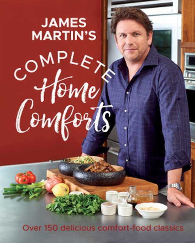 Complete Home Comforts ： Over 150 Delicious Comfort-Food Classics（James Martin）（Quadrille Publishing， Limited 2020）