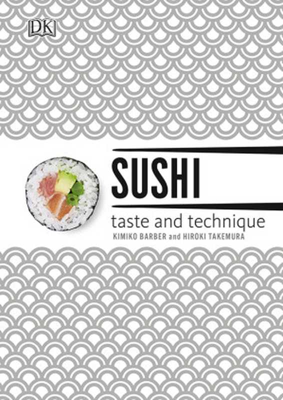 Sushi： Taste and Technique（Kimiko Barber， Hiroki Takemura）（DK Publishing 2017）