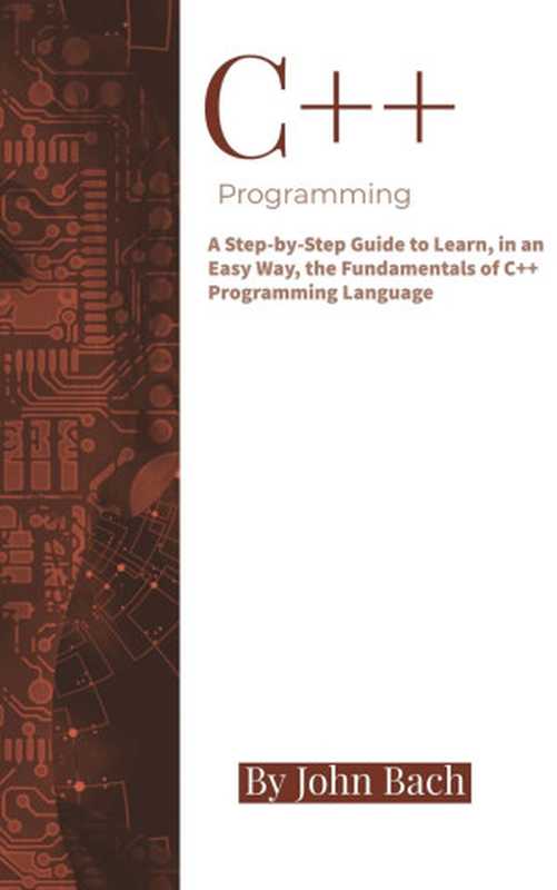 C++ Programming： A Step-by-Step Guide to Learn， in an Easy Way， the Fundamentals of C++ Programming Language（Aronowitz， Alexander）（2020）