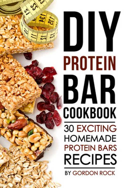 DIY Protein Bar Cookbook： 30 Exciting Homemade Protein Bars Recipes（Gordon Rock [Rock， Gordon]）（2016）