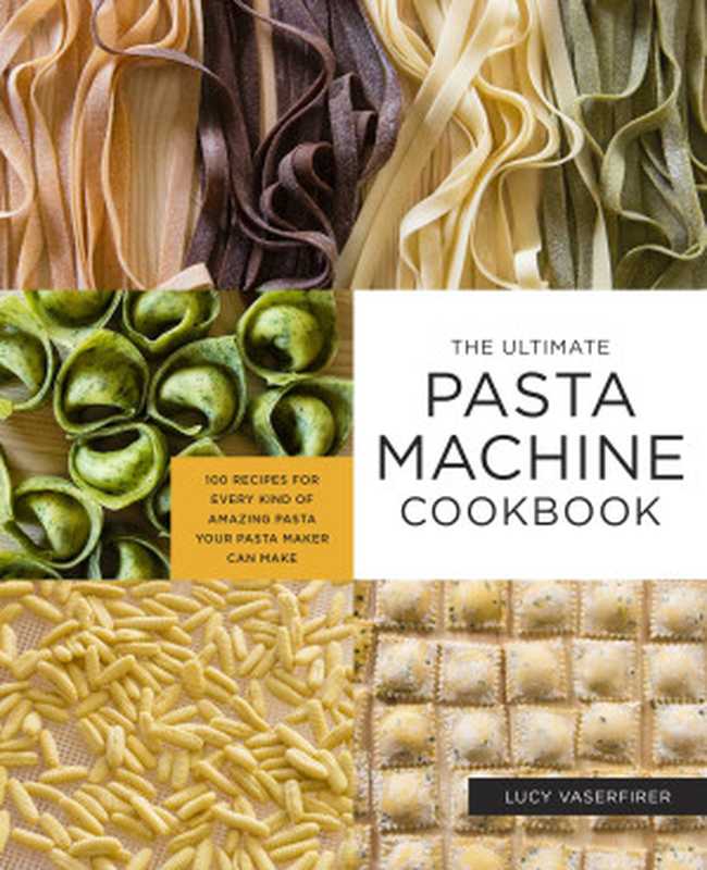 The Ultimate Pasta Machine Cookbook： 100 Recipes for Every Kind of Amazing Pasta Your Pasta Maker Can Make（Lucy Vaserfirer）（Harvard Common Press 2020）