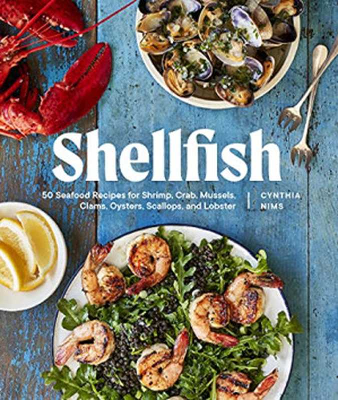 Shellfish： 50 Seafood Recipes for Shrimp， Crab， Mussels， Clams， Oysters， Scallops， and Lobster（Cynthia Nims）（Sasquatch Books 2022）