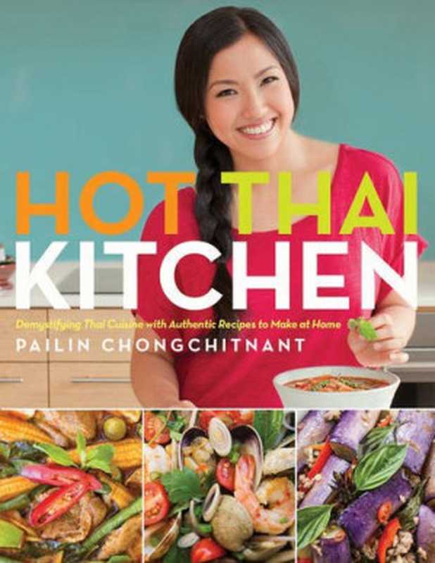 Hot Thai Kitchen： Demystifying Thai Cuisine with Authentic Recipes to Make at Home（Pailin Chongchitnant）（Appetite by Random House 2016）