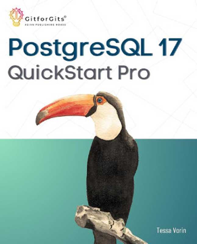 PostgreSQL 17 QuickStart Pro： Add expertise around WAL processing， JSON table， IO performance， logical replication and index vacuuming（Tessa Vorin）（GitforGits 2024）