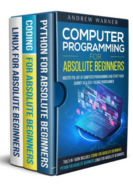 Computer Programming for Absolute Beginners ： 3 Books in 1 - Learn the Art of Computer Programming and Start Your Journey as A Self-Taught Programmer（Warner， Andrew）（2021）