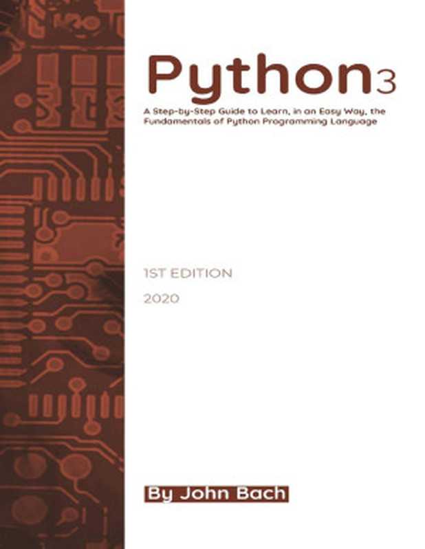 Python 3： A Step-by-Step Guide to Learn， in an Easy Way， the Fundamentals of Python Programming Language（John Bach）（Amazon Digital Services LLC - KDP Print 2020）