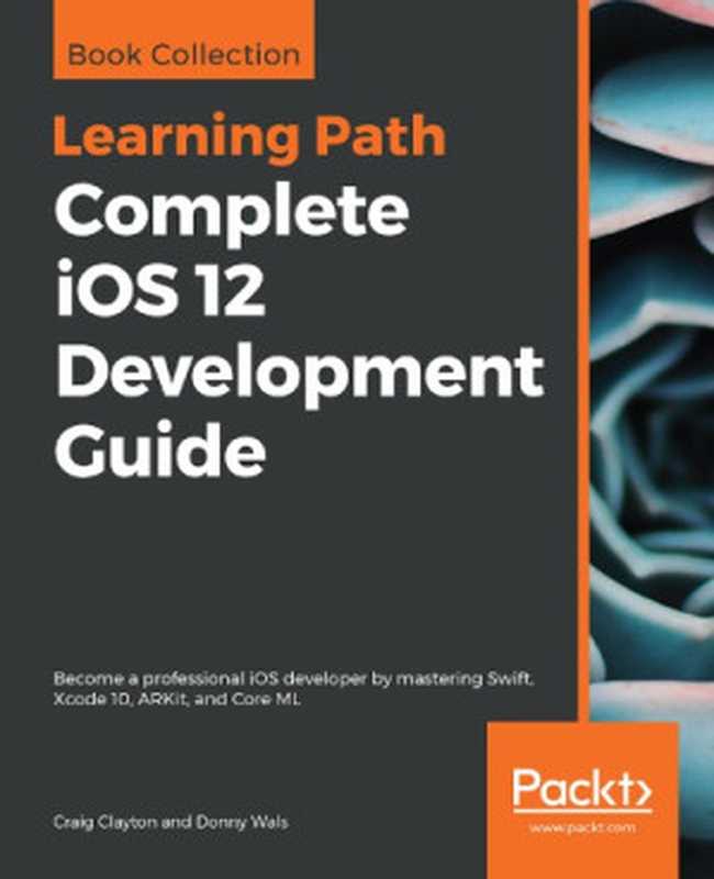 Complete IOS 12 Development Guide： Become a Professional IOS Developer by Mastering Swift， Xcode 10， ARKit， and Core ML（Clayton， Craig;Wals， Donny）（Packt Publishing Ltd 2019）