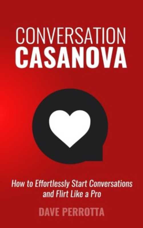 Conversation Casanova： How to Effortlessly Start Conversations and Flirt Like a Pro（Dave Perrotta）（CreateSpace Independent Publishing Platform 2016）