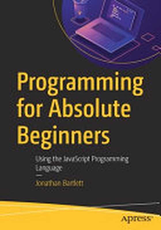 Programming for Absolute Beginners： Using the JavaScript Programming Language（Jonathan Bartlett）（Apress 2023）