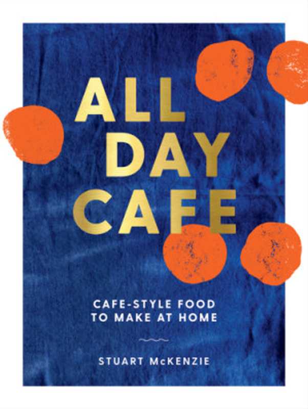 All Day Café ： Café-Style Food to Make at Home（Stuart McKenzie）（Murdoch Books 2017）