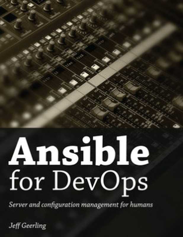 Ansible for DevOps： Server and Configuration Management for Humans（Jeff Geerling）（Lean Publishing 2015）